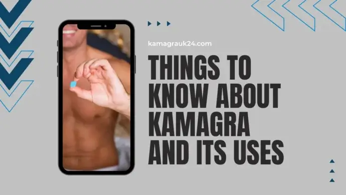 Things to Know About Kamagra and its Uses