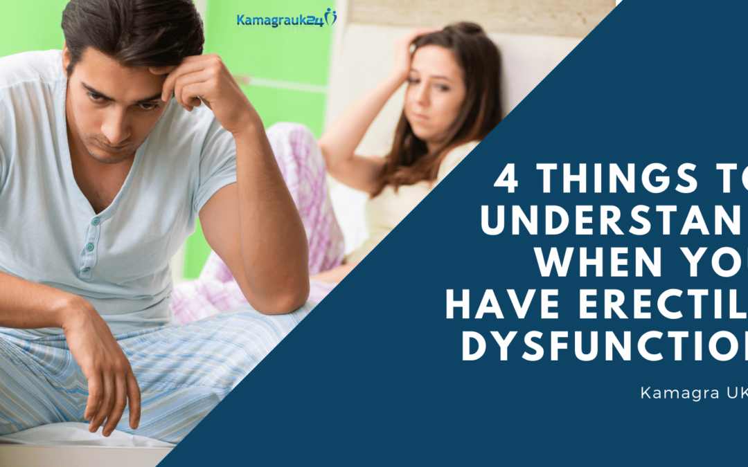 4 Things To Understand When You Have Erectile Dysfunction