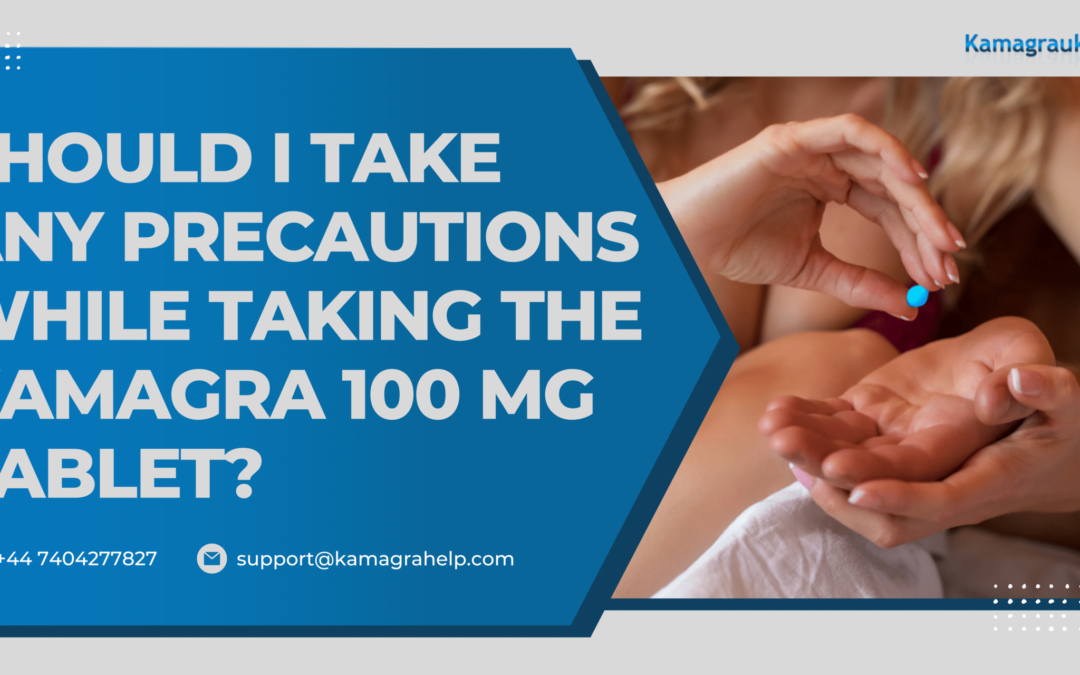 Should I take any Precautions While Taking the Kamagra 100 mg tablet?